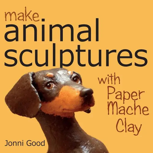 Make Animal Sculptures with Paper Mache Clay: How to Create Stunning Wildlife Art Using Patterns and My Easy-To-Make, No-Mess Paper Mache Recipe - Paperback